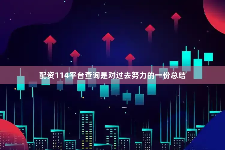 配资114平台查询是对过去努力的一份总结