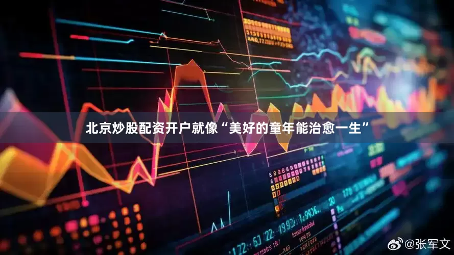 北京炒股配资开户就像“美好的童年能治愈一生”