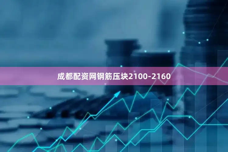 成都配资网钢筋压块2100-2160