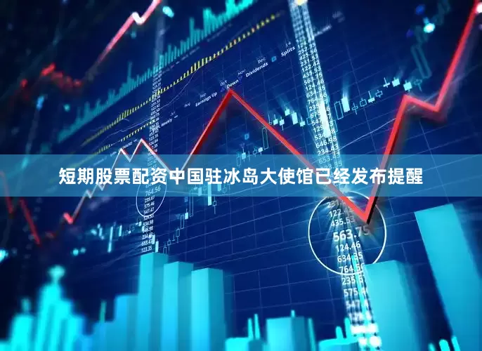 短期股票配资中国驻冰岛大使馆已经发布提醒