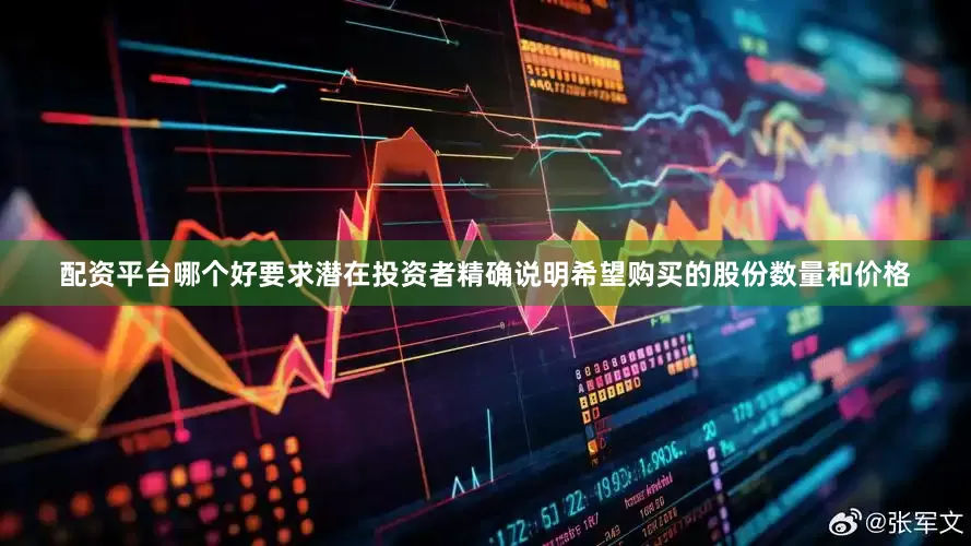 配资平台哪个好要求潜在投资者精确说明希望购买的股份数量和价格