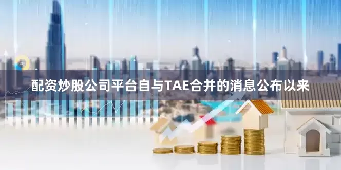 配资炒股公司平台自与TAE合并的消息公布以来